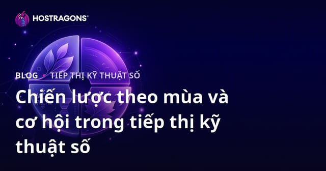 Chiến lược theo mùa và cơ hội trong tiếp thị kỹ thuật số