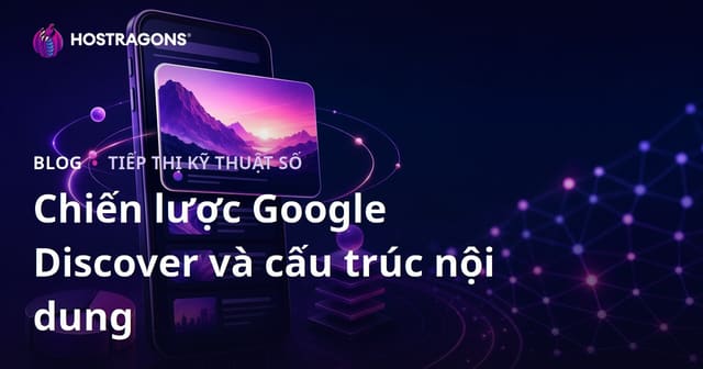 Chiến thuật và cấu trúc nội dung để được hiển thị nổi bật trên Google Discover