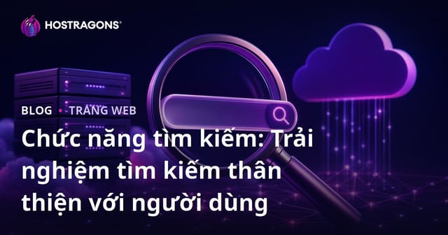 Chức năng tìm kiếm: Trải nghiệm tìm kiếm thân thiện với người dùng