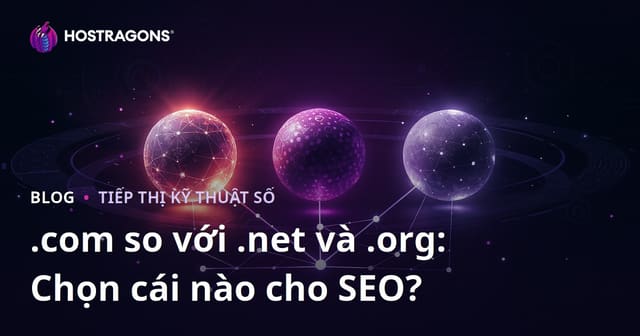 .com vs .net vs .org: Lựa Chọn Đuôi Tên Miền Nào Tốt Nhất Cho SEO?