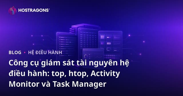 Công Cụ Giám Sát Tài Nguyên Hệ Điều Hành: top, htop, Activity Monitor và Task Manager
