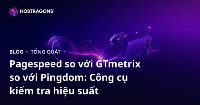 Pagespeed so với GTmetrix so với Pingdom: Công cụ kiểm tra hiệu suất