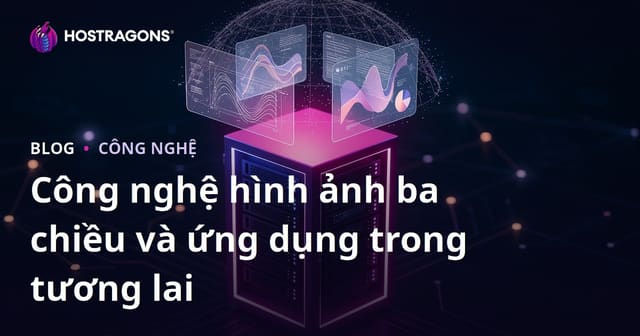 Công nghệ hình ảnh ba chiều và ứng dụng trong tương lai