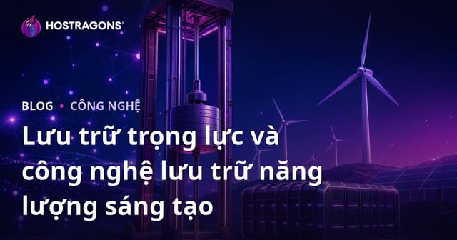 Lưu trữ trọng lực và công nghệ lưu trữ năng lượng sáng tạo