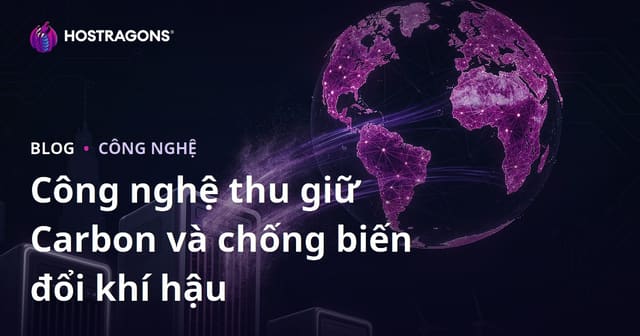 Công Nghệ Thu Ghi Carbon và Cuộc Chiến Chống Biến Đổi Khí Hậu