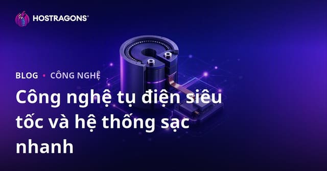 Công Nghệ Siêu Tụ Điện Và Hệ Thống Sạc Nhanh Trong Tương Lai