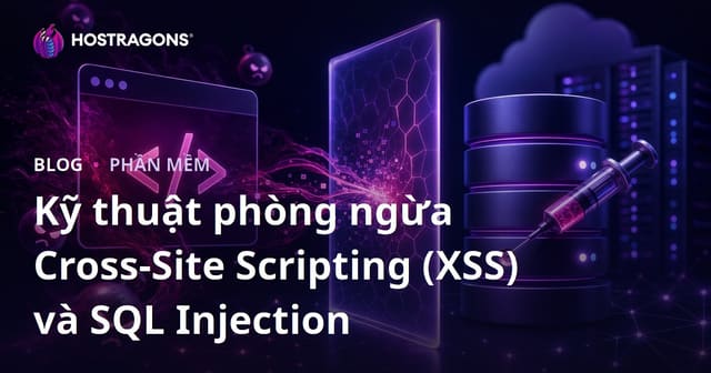 Kỹ thuật phòng ngừa Cross-Site Scripting (XSS) và SQL Injection