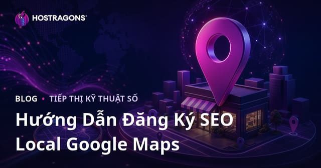 Đăng Ký Google Maps (Local SEO) và Cách Lên Top Tìm Kiếm Địa Phương