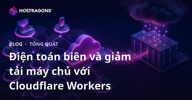 Edge Computing và Giảm Tải Máy Chủ với Cloudflare Workers