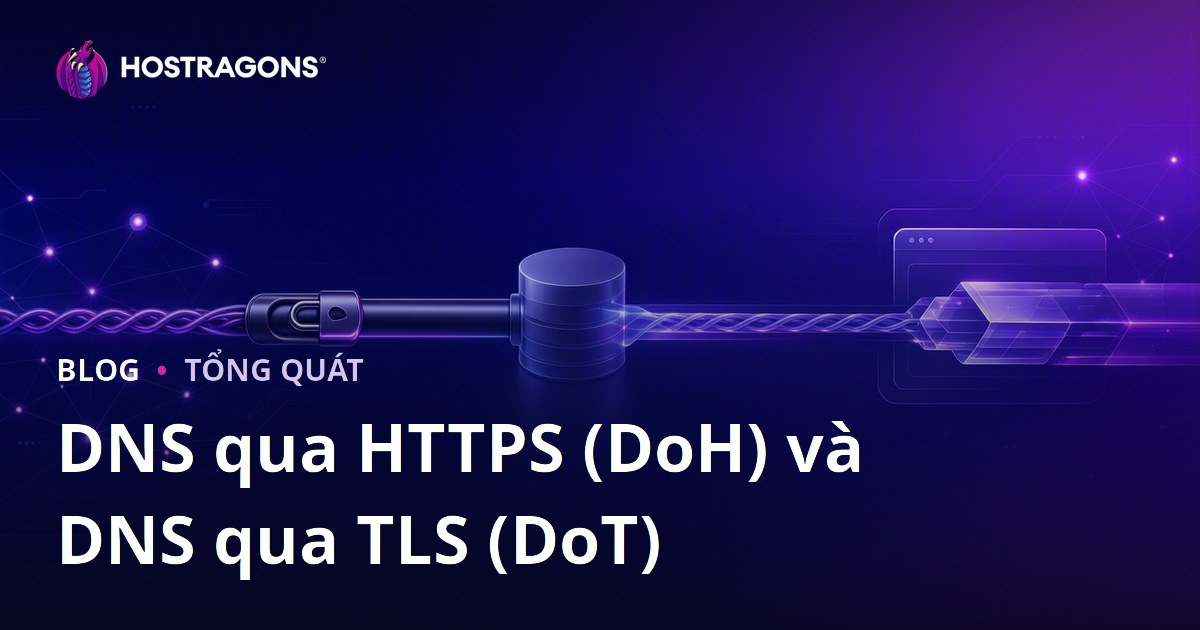 DNS qua HTTPS (DoH) và DNS qua TLS (DoT)