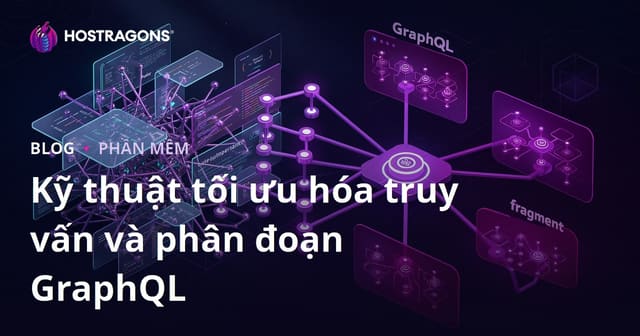 Kỹ thuật tối ưu hóa truy vấn và phân đoạn GraphQL