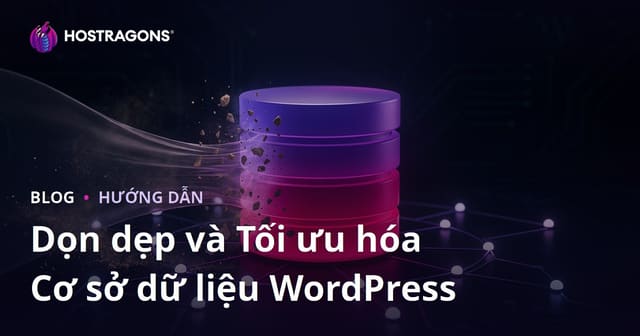 Cách dọn dẹp và tối ưu hóa cơ sở dữ liệu WordPress hiệu quả nhất