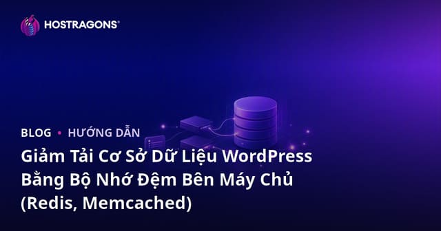 Giảm Tải Cơ Sở Dữ Liệu WordPress Bằng Bộ Nhớ Đệm Bên Máy Chủ (Redis, Memcached)