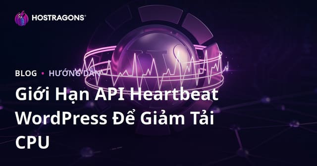 Giới Hạn API Heartbeat WordPress Để Giảm Tải CPU