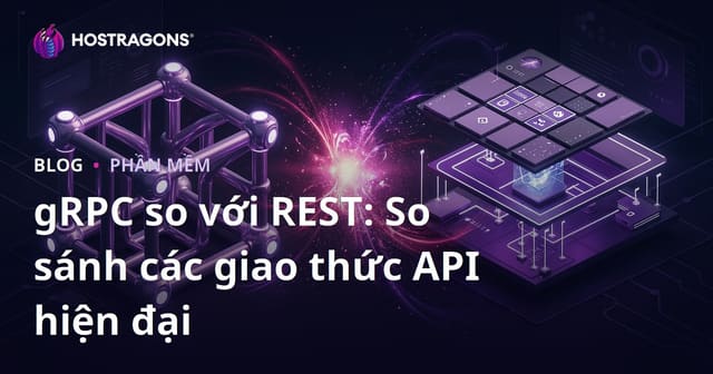 gRPC so với REST: So sánh các giao thức API hiện đại