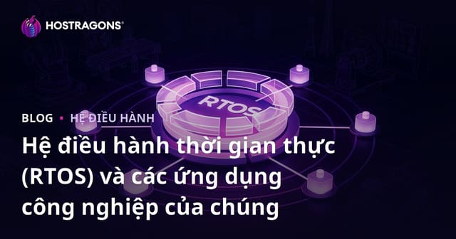 Hệ điều hành thời gian thực (RTOS) và các ứng dụng công nghiệp của chúng