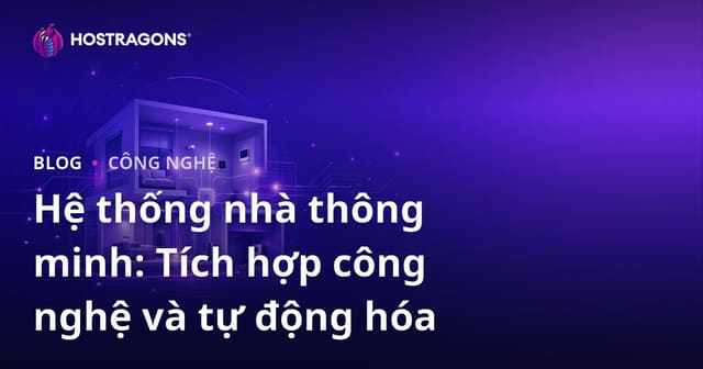Hệ thống nhà thông minh: Tích hợp công nghệ và tự động hóa