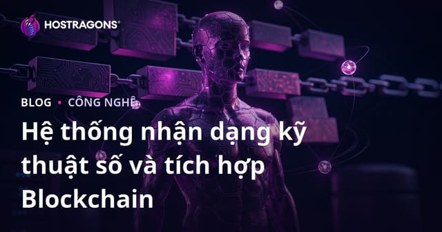 Hệ thống nhận dạng kỹ thuật số và tích hợp Blockchain