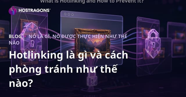 Hotlinking là gì và cách phòng tránh như thế nào?