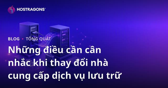 Những điều cần cân nhắc khi thay đổi nhà cung cấp dịch vụ lưu trữ