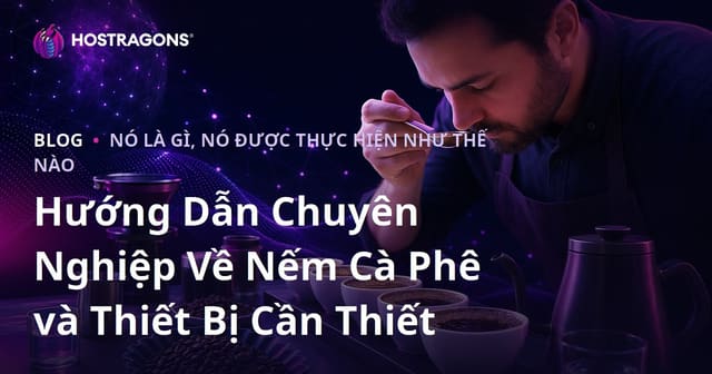 Hướng Dẫn Chuyên Nghiệp Về Nếm Cà Phê và Thiết Bị Cần Thiết