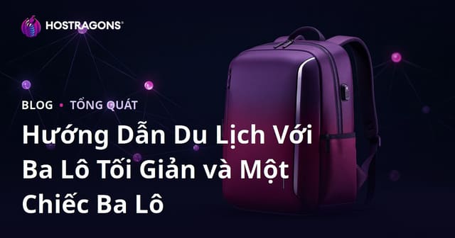 Hướng Dẫn Du Lịch Với Ba Lô Tối Giản và Một Chiếc Ba Lô