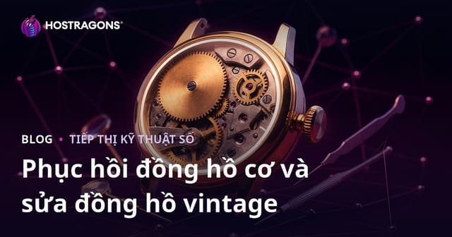 Hướng dẫn blog cao cấp cho Phục hồi Đồng hồ Cơ và Sửa chữa Đồng hồ Cổ