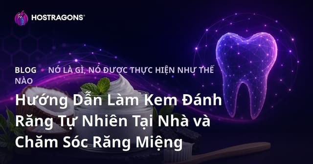 Hướng Dẫn Làm Kem Đánh Răng Tự Nhiên Tại Nhà và Chăm Sóc Răng Miệng