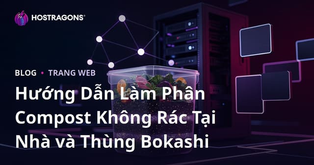 Hướng Dẫn Làm Phân Compost Không Rác Tại Nhà và Thùng Bokashi