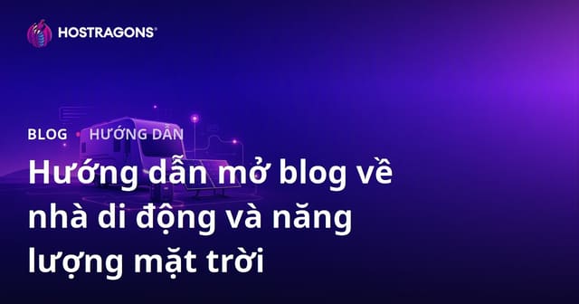 Hướng dẫn mở blog ngách về cuộc sống trên xe caravan và hệ thống năng lượng mặt trời Off-Grid