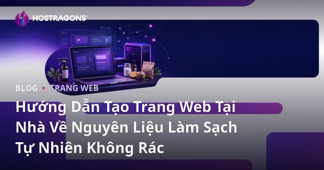 Hướng Dẫn Tạo Trang Web Tại Nhà Về Nguyên Liệu Làm Sạch Tự Nhiên Không Rác