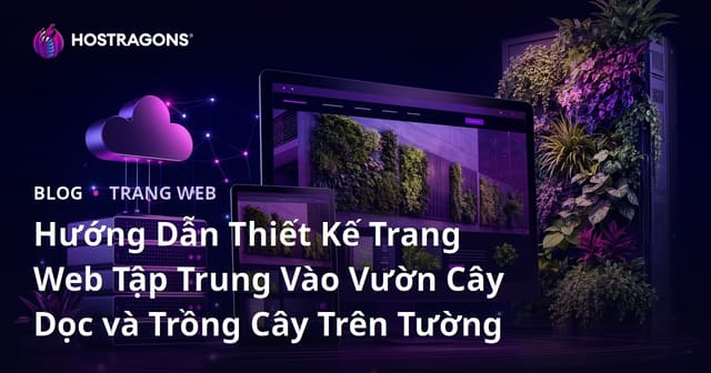 Hướng Dẫn Thiết Kế Trang Web Tập Trung Vào Vườn Cây Dọc và Trồng Cây Trên Tường