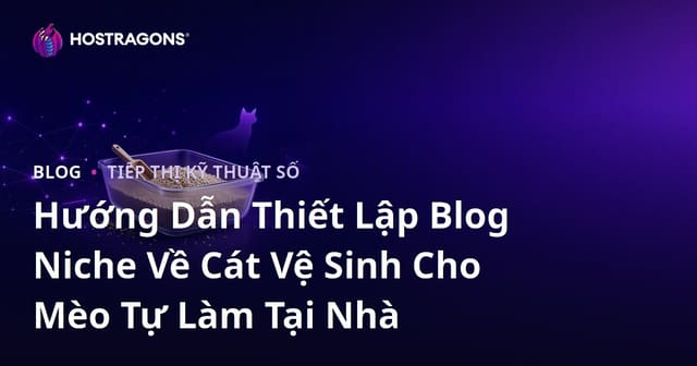 Hướng Dẫn Thiết Lập Blog Niche Về Cát Vệ Sinh Cho Mèo Tự Làm Tại Nhà