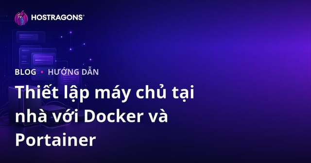 Hướng Dẫn Thiết Lập Máy Chủ Tại Nhà Chỉ Với Docker và Portainer