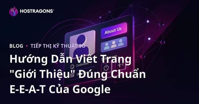 Hướng Dẫn Viết Trang "Giới Thiệu" Đúng Chuẩn E-E-A-T Của Google
