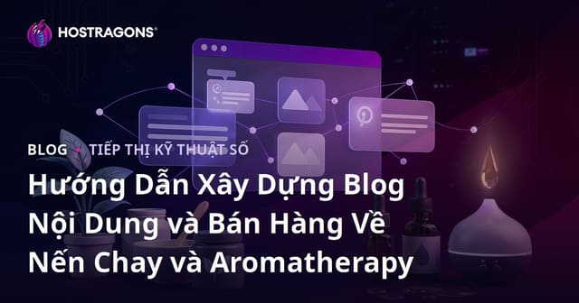 Hướng Dẫn Xây Dựng Blog Nội Dung và Bán Hàng Về Nến Chay và Aromatherapy