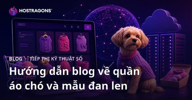 Hướng Dẫn Xây Dựng Blog Thương Mại Điện Tử Về Quần Áo Chó Tự Làm và Mô Hình Đan