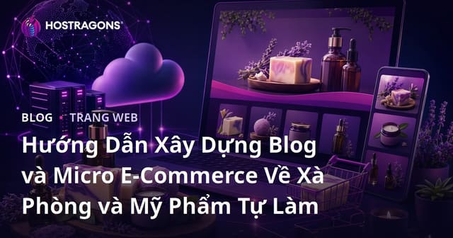 Hướng Dẫn Xây Dựng Blog và Micro E-Commerce Về Xà Phòng và Mỹ Phẩm Tự Làm