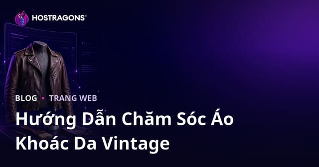 Hướng Dẫn Xây Dựng Website Thời Trang Niche Chuyên Về Bảo Quản và Khôi Phục Áo Khoác Da Vintage