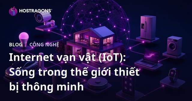 Internet vạn vật (IoT): Sống trong thế giới thiết bị thông minh