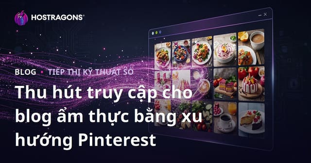 Kéo Hàng Triệu Lượt Truy Cập Cho Blog Ẩm Thực Bằng Cách Sử Dụng Xu Hướng Pinterest