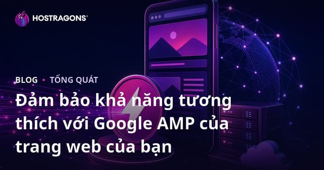 Đảm Bảo Tính Tương Thích Google AMP Cho Trang Web Của Bạn