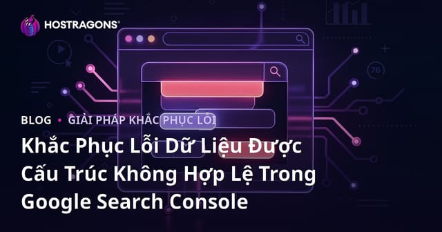 Khắc Phục Lỗi Dữ Liệu Được Cấu Trúc Không Hợp Lệ Trong Google Search Console