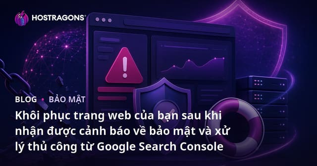Khôi phục trang web của bạn sau khi nhận được cảnh báo về bảo mật và xử lý thủ công từ Google Search Console