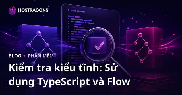 Kiểm tra kiểu tĩnh: Sử dụng TypeScript và Flow