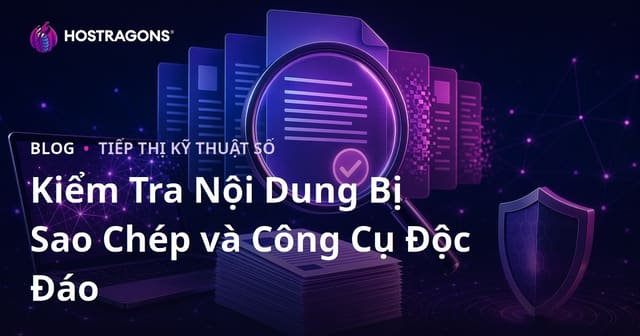 Kiểm Tra Nội Dung Trùng Lặp (Plagiarism): Các Công Cụ Test Bài Viết Unique Chuẩn SEO 2026