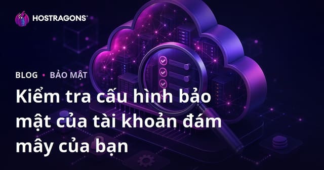 Kiểm Tra Cấu Hình Bảo Mật Tài Khoản Đám Mây Của Bạn