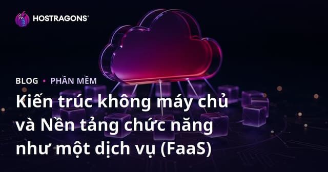 Kiến trúc không máy chủ và Nền tảng chức năng như một dịch vụ (FaaS)
