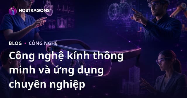 Công nghệ kính thông minh và ứng dụng chuyên nghiệp