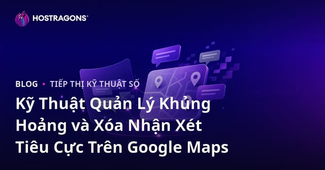 Kỹ Thuật Quản Lý Khủng Hoảng và Xóa Nhận Xét Tiêu Cực Trên Google Maps